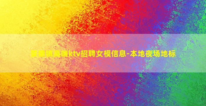 景德镇高端ktv招聘女模信息-本地夜场地标